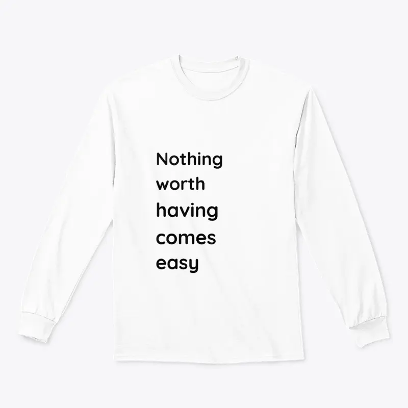 Nothing worth having t shirt