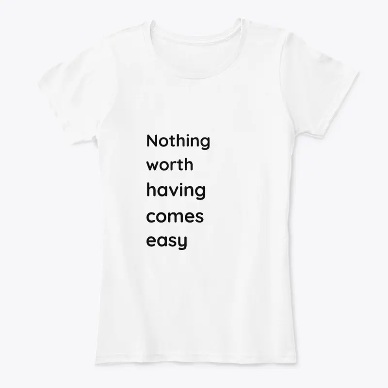 Nothing worth having t shirt